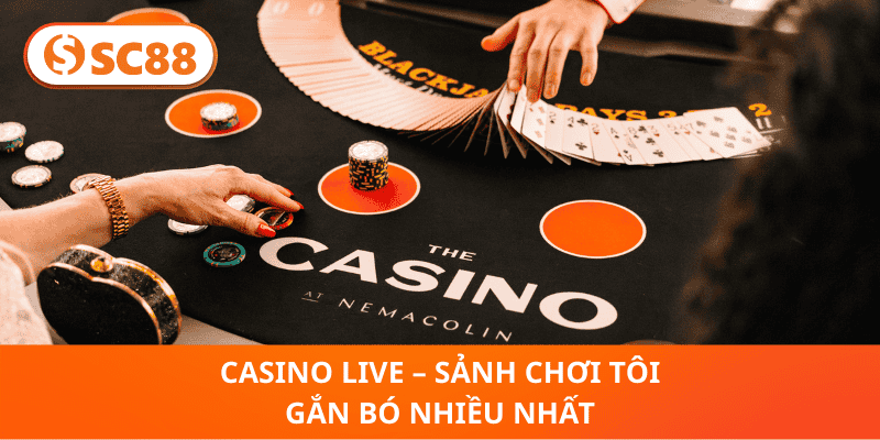 Casino live – Sảnh chơi tôi gắn bó nhiều nhất